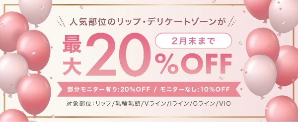 人気部位のリップ・デリケートゾーンが最大20%OFF 2月末まで「部分モニター有り：20%OFF / モニターなし：10%OFF」対象部位：リップ/乳輪乳頭/Vライン/Iライン/Oライン/VIO